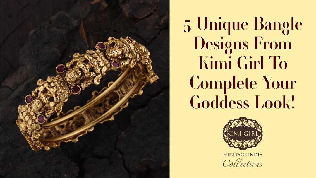 5 Unique Bangle Designs From Kimi Girl To Complete Your Goddess Look!