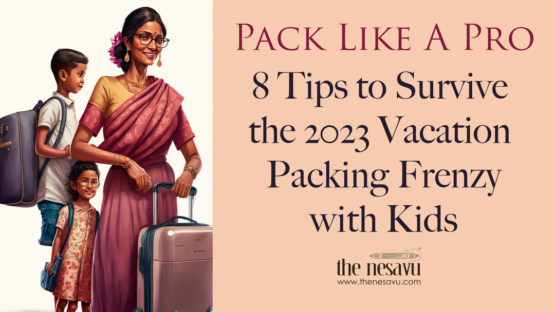 8 Tips to Survive the 2023 Vacation Packing Frenzy with Kids Nesavi tips