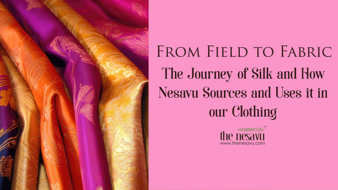 From Field to Fabric: The Journey of Silk and How Nesavu Sources and Uses it in our Clothing