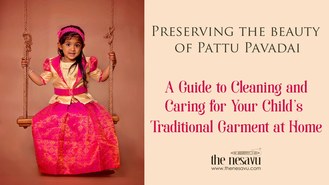 Nesavu Preserving the beauty of Pattu Pavadai: A Guide to Cleaning and Caring for Your Child's Traditional Garment at Home