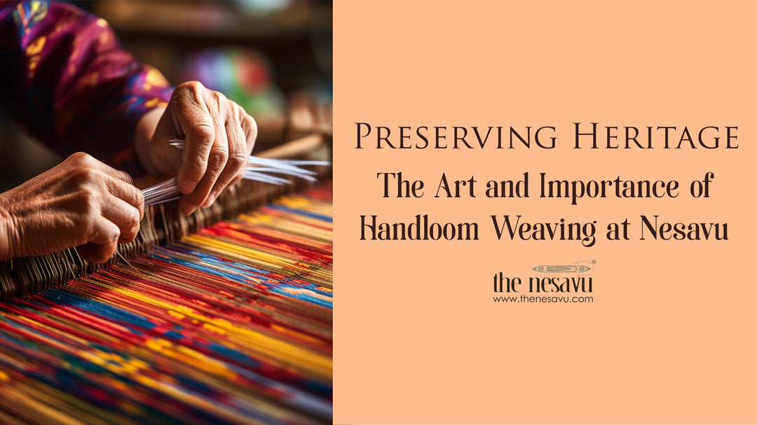 Preserving Heritage: The Art and Importance of Handloom Weaving at Nesavu